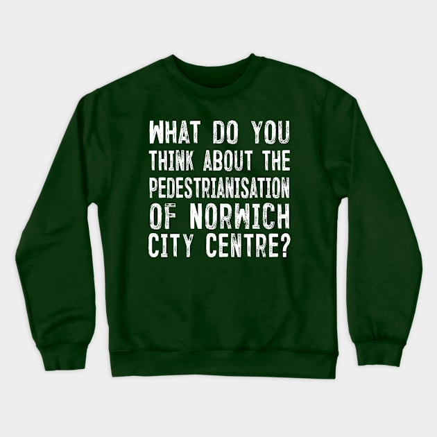 What do you think about the pedestrianisation of Norwich City Centre? Crewneck Sweatshirt by DankFutura